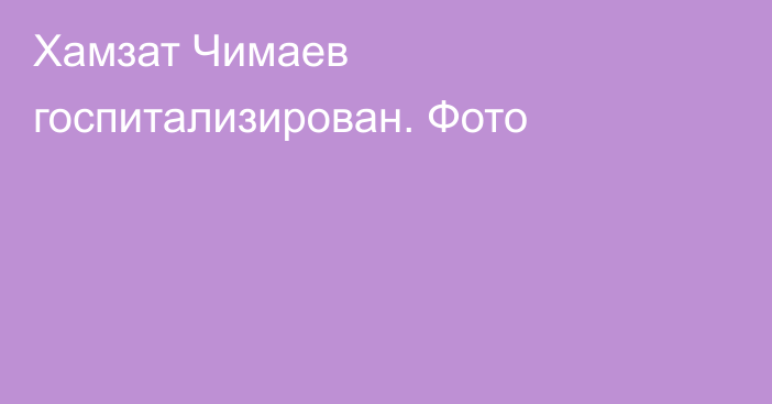 Хамзат Чимаев госпитализирован. Фото