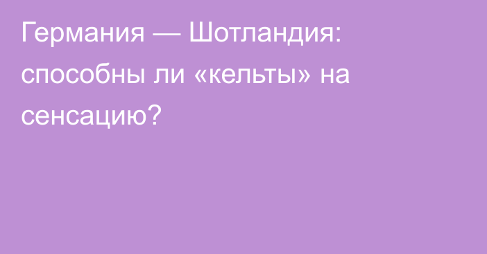 Германия — Шотландия: способны ли «кельты» на сенсацию?