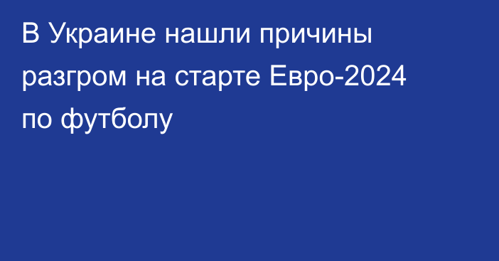 В Украине нашли причины разгром на старте Евро-2024 по футболу