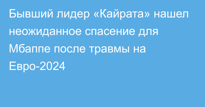 Бывший лидер «Кайрата» нашел неожиданное спасение для Мбаппе после травмы на Евро-2024