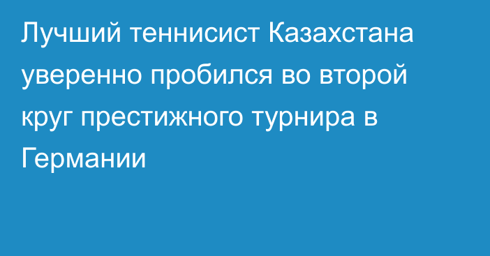 Лучший теннисист Казахстана уверенно пробился во второй круг престижного турнира в Германии