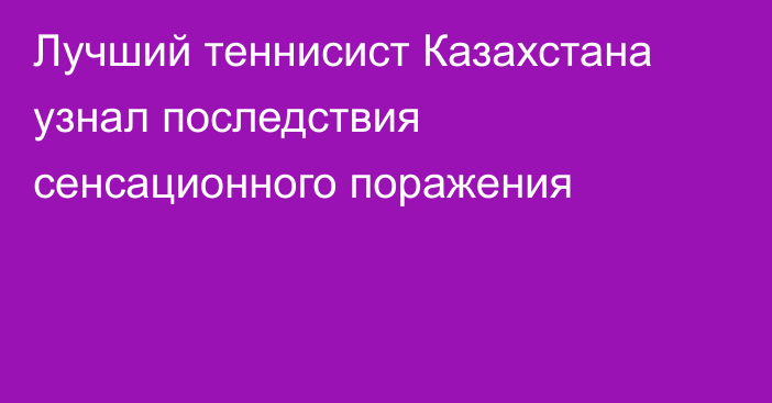 Лучший теннисист Казахстана узнал последствия сенсационного поражения