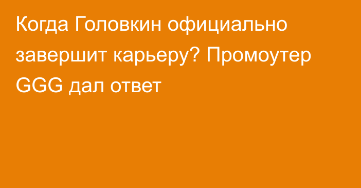 Когда Головкин официально завершит карьеру? Промоутер GGG дал ответ