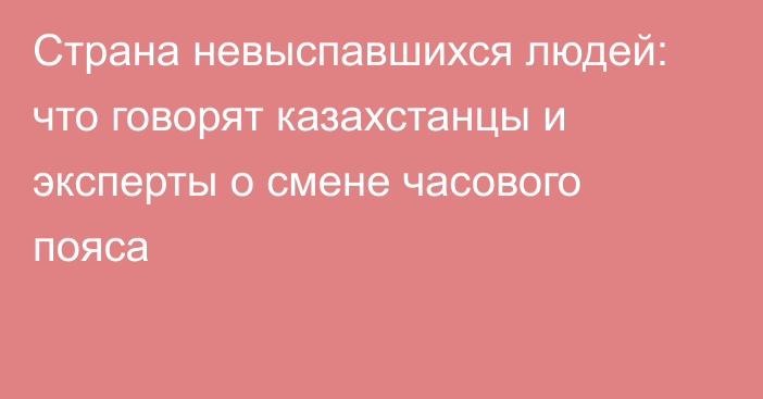 Страна невыспавшихся людей: что говорят казахстанцы и эксперты о смене часового пояса