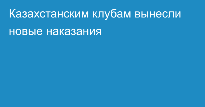 Казахстанским клубам вынесли новые наказания