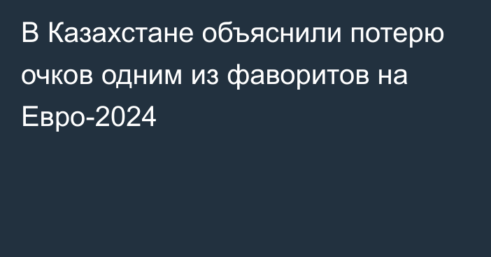 В Казахстане объяснили потерю очков одним из фаворитов на Евро-2024