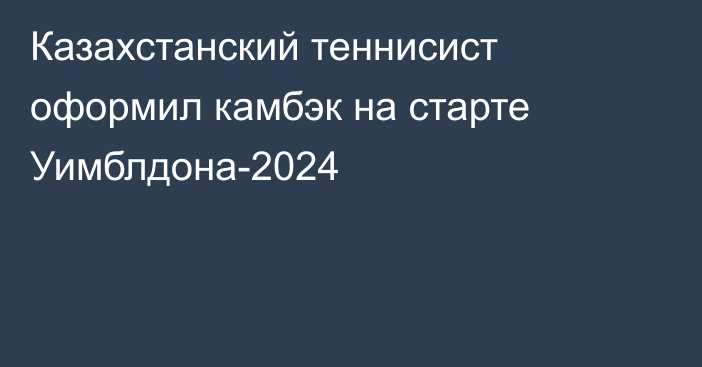 Казахстанский теннисист оформил камбэк на старте Уимблдона-2024