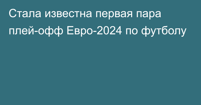 Стала известна первая пара плей-офф Евро-2024 по футболу