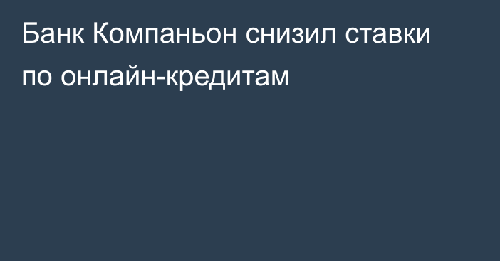 Банк Компаньон снизил ставки по онлайн-кредитам