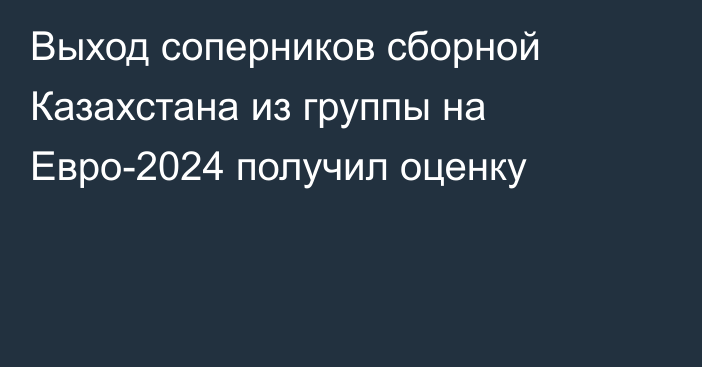 Выход соперников сборной Казахстана из группы на Евро-2024 получил оценку