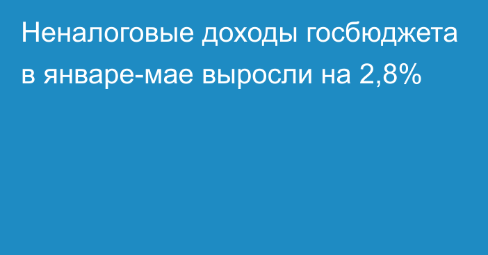 Неналоговые доходы госбюджета в январе-мае выросли на 2,8%