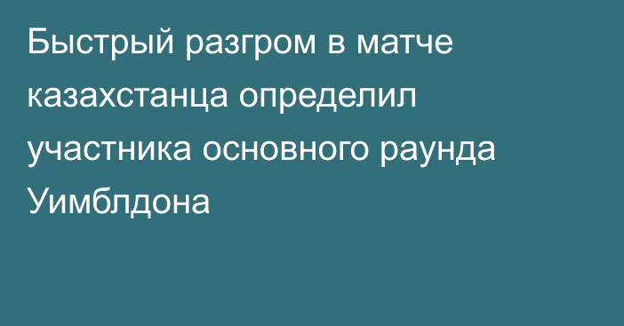 Быстрый разгром в матче казахстанца определил участника основного раунда Уимблдона