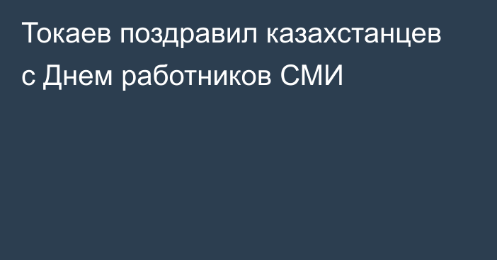 Токаев поздравил казахстанцев с Днем работников СМИ