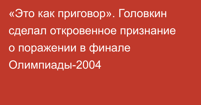 «Это как приговор». Головкин сделал откровенное признание о поражении в финале Олимпиады-2004