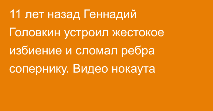 11 лет назад Геннадий Головкин устроил жестокое избиение и сломал ребра сопернику. Видео нокаута