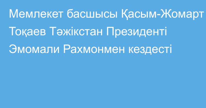 Мемлекет басшысы Қасым-Жомарт Тоқаев Тәжікстан Президенті Эмомали Рахмонмен кездесті