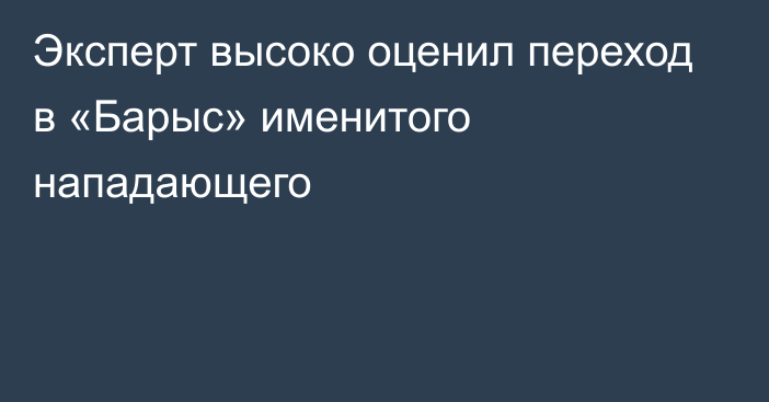 Эксперт высоко оценил переход в «Барыс» именитого нападающего