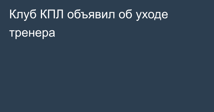 Клуб КПЛ объявил об уходе тренера