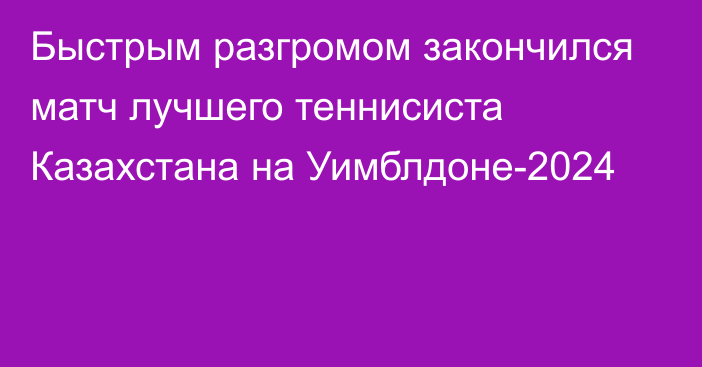 Быстрым разгромом закончился матч лучшего теннисиста Казахстана на Уимблдоне-2024