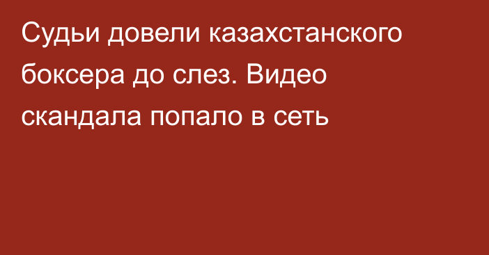 Судьи довели казахстанского боксера до слез. Видео скандала попало в сеть