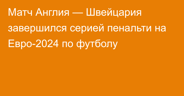 Матч Англия — Швейцария завершился серией пенальти на Евро-2024 по футболу