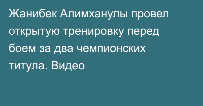 Жанибек Алимханулы провел открытую тренировку перед боем за два чемпионских титула. Видео