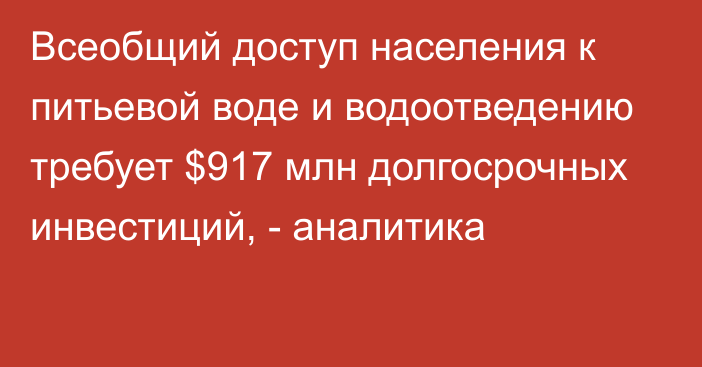 Всеобщий доступ населения к питьевой воде и водоотведению требует $917 млн долгосрочных инвестиций, - аналитика 