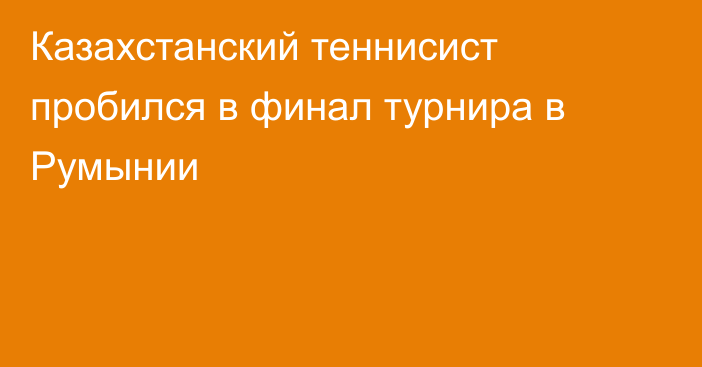 Казахстанский теннисист пробился в финал турнира в Румынии