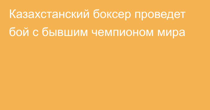 Казахстанский боксер проведет бой с бывшим чемпионом мира