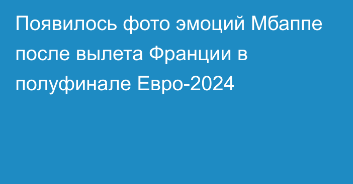 Появилось фото эмоций Мбаппе после вылета Франции в полуфинале Евро-2024