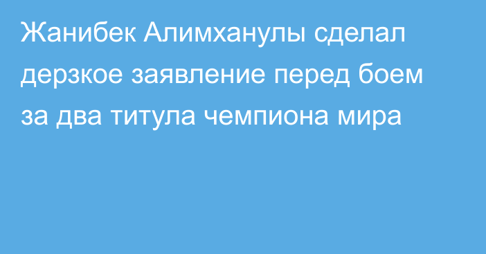 Жанибек Алимханулы сделал дерзкое заявление перед боем за два титула чемпиона мира