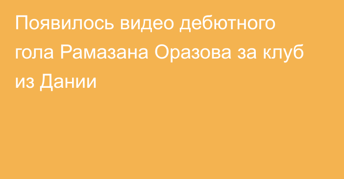 Появилось видео дебютного гола Рамазана Оразова за клуб из Дании