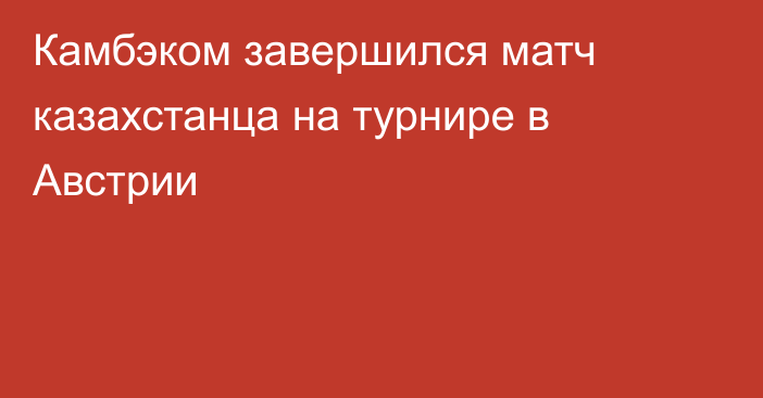 Камбэком завершился матч казахстанца на турнире в Австрии