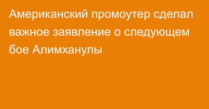 Американский промоутер сделал важное заявление о следующем бое Алимханулы