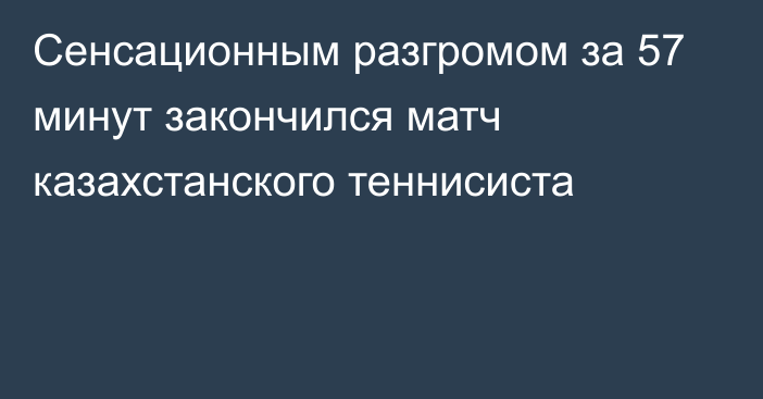 Сенсационным разгромом за 57 минут закончился матч казахстанского теннисиста