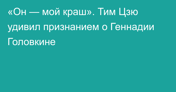 «Он — мой краш». Тим Цзю удивил признанием о Геннадии Головкине