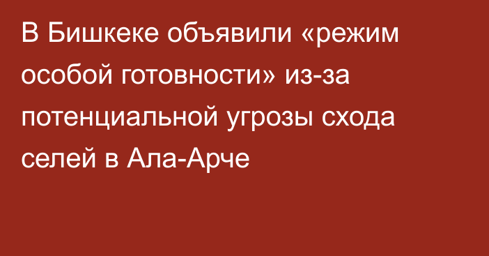 В Бишкеке объявили «режим особой готовности» из-за потенциальной угрозы схода селей в Ала-Арче