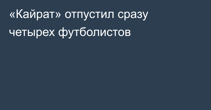 «Кайрат» отпустил сразу четырех футболистов