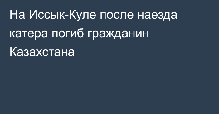 На Иссык-Куле после наезда катера погиб гражданин Казахстана