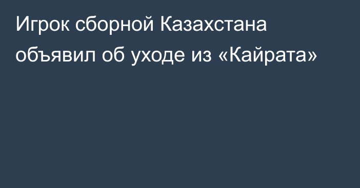 Игрок сборной Казахстана объявил об уходе из «Кайрата»