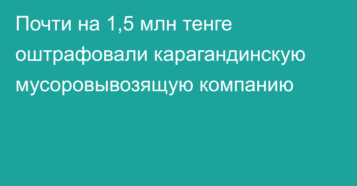 Почти на 1,5 млн тенге оштрафовали карагандинскую мусоровывозящую компанию