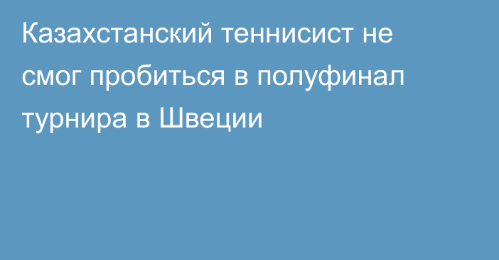 Казахстанский теннисист не смог пробиться в полуфинал турнира в Швеции