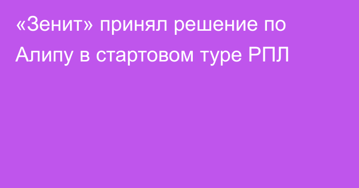 «Зенит» принял решение по Алипу в стартовом туре РПЛ