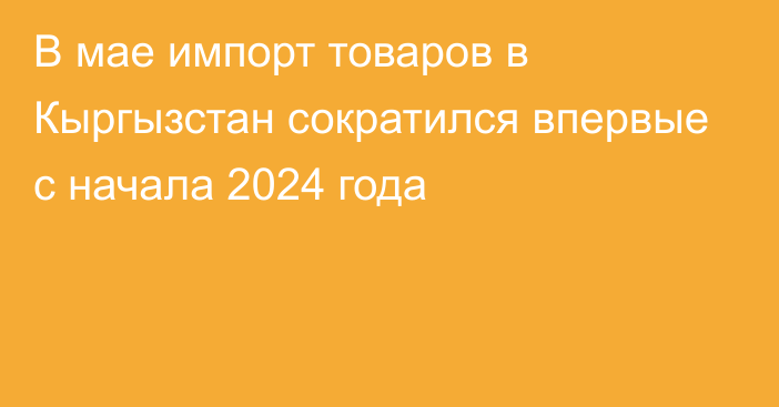 В мае импорт товаров в Кыргызстан сократился впервые с начала 2024 года