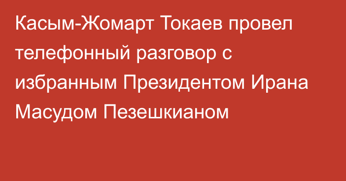 Касым-Жомарт Токаев провел телефонный разговор с избранным Президентом Ирана Масудом Пезешкианом