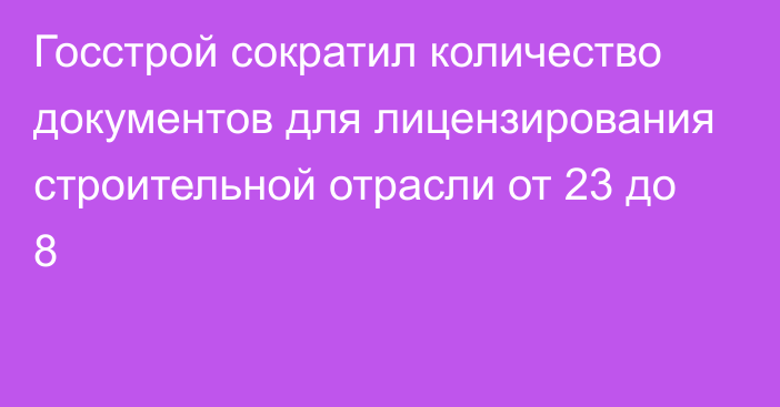 Госстрой сократил количество документов для лицензирования строительной отрасли от 23 до 8 