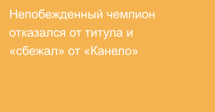 Непобежденный чемпион отказался от титула и «сбежал» от «Канело»