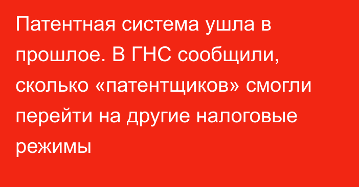 Патентная система ушла в прошлое. В ГНС сообщили, сколько «патентщиков» смогли перейти на другие налоговые режимы