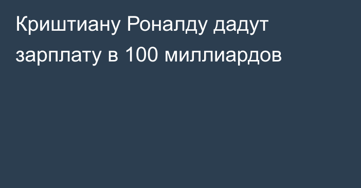 Криштиану Роналду дадут зарплату в 100 миллиардов