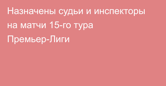 Назначены судьи и инспекторы на матчи 15-го тура Премьер-Лиги